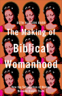 Making of Biblical Womanhood Cover Image