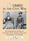 Women in the Civil War: Extraordinary Stories of Soldiers, Spies, Nurses, Doctors, Crusaders, and Others Cover Image