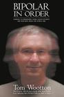 Bipolar In Order: Looking at Depression, Mania, Hallucination, and Delusion From The Other Side By Tom Wootton, Peter Forster (Contribution by), Maureen Duffy (Contribution by) Cover Image