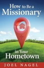 How to Be A Missionary in Your Hometown By Joel Nagel Cover Image