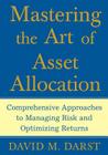 Mastering the Art of Asset Allocation: Comprehensive Approaches to Managing Risk and Optimizing Returns Cover Image