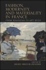 Fashion, Modernity, and Materiality in France: From Rousseau to Art Deco By Heidi Brevik-Zender (Editor) Cover Image