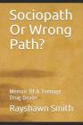 Sociopath Or Wrong Path?: Memoir Of A Teenage Drug Dealer By Rayshawn D. Smith Cover Image