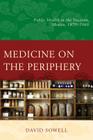 Medicine on the Periphery: Public Health in Yucatán, Mexico, 1870-1960 By David Sowell Cover Image