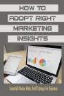 How To Adopt Right Marketing Insights: Essential Advice, Hints, And Strategy For Business: How To Do Digital Marketing For Business Cover Image