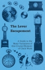 The Lever Escapement - A Guide to the Many Variations of this Crucial Element of Clock Work Cover Image