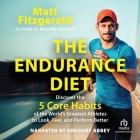 The Endurance Diet: Discover the 5 Core Habits of the World's Greatest Athletes to Look, Feel, and Perform Better By Matt Fitzgerald Cover Image