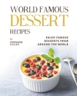 World Famous Dessert Recipes: Enjoy Famous Desserts from Around the World By Stephanie Sharp Cover Image