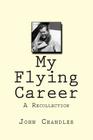 My Flying Career: A Recollection By John C. Chandler Cover Image