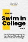 How to Swim in College: The Ultimate Handbook for High School Athletes that Want to Swim in College By Drew Arney Cover Image