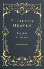 Piercing Heaven: Prayers of the Puritans By Robert Elmer (Editor), Richard Baxter (Contribution by), John Bunyan (Contribution by) Cover Image