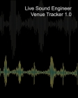Live Sound Venue Tracker 1.0 - Blank Lined Pages, Charts and Sections 8x10: Live Audio Venue Log Book - Sound Tech Journal By Mantablast Cover Image