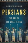 Persians: The Age of the Great Kings By Lloyd Llewellyn-Jones Cover Image