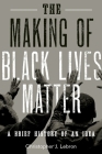 The Making of Black Lives Matter: A Brief History of an Idea By Christopher J. Lebron Cover Image