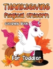 Thanksgiving Magical Unicorn Coloring Book for Toddler: A Magical Thanksgiving Unicorn Coloring Activity Book For Girls And Anyone Who Loves Unicorns! Cover Image