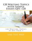 120 Writing Topics with Sample Essays Q91-120: 120 Writing Topics 30 Day Pack 4 By Like Test Prep Cover Image
