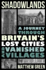 Shadowlands: A Journey Through Britain's Lost Cities and Vanished Villages Cover Image