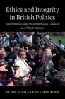 Ethics and Integrity in British Politics: How Citizens Judge Their Politicians' Conduct and Why It Matters By Nicholas Allen, Sarah Birch Cover Image
