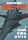 Wings of Fire: A Combat History of the F-15 By Mike Guardia Cover Image