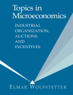 Topics in Microeconomics: Industrial Organization, Auctions, and Incentives By Elmar Wolfstetter Cover Image