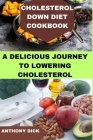 Cholesterol Down Diet Cookbook: A Delicious Journey to Lowering Cholesterol By Anthony Dick Cover Image