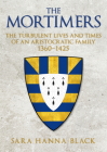 The Mortimers: The Turbulent Lives and Times of an Aristocratic Family 1360-1425 By Sara Hanna-Black Cover Image