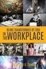 Being Transformed by God in the Workplace Cover Image