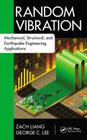 Random Vibration: Mechanical, Structural, and Earthquake Engineering Applications (Advances in Earthquake Engineering) By Zach Liang, George C. Lee Cover Image