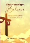 That You Might Believe: Devotional Guide to the Gospel of John By Warren Lathem Cover Image
