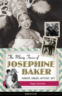 The Many Faces of Josephine Baker: Dancer, Singer, Activist, Spy (Women of Action #11) Cover Image