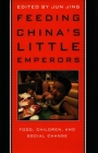 Feeding China's Little Emperors: Food, Children, and Social Change By Jun Jing (Editor) Cover Image