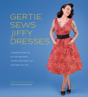 Gertie Sews Jiffy Dresses: A Modern Guide to Stitch-and-Wear Vintage Patterns You Can Make in a Day (Gertie's Sewing) Cover Image