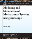 Modeling and Simulation of Mechatronic Systems Using Simscape (Synthesis Lectures on Mechanical Engineering) By Shuvra Das Cover Image
