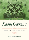 Kahlil Gibran's Little Book of Secrets By Kahlil Gibran, Neil Douglas-Klotz (Editor) Cover Image