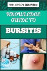 Knowledge Guide to Bursitis: Essential Guide To Symptoms, Causes, Diagnosis, Treatment, And Pain Management For Effective Relief Cover Image