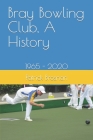 Bray Bowling Club, A History: 1965 - 2020 By Patrick Brosnan Cover Image