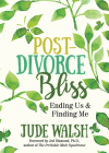 Post-Divorce Bliss: Ending Us and Finding Me By Jude Walsh, Jed Diamond (Foreword by) Cover Image