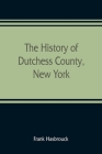 The history of Dutchess County, New York By Frank Hasbrouck Cover Image