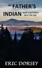 My Father's Indian: How a Butterfly Split the Oak By Eric Dorsey Cover Image