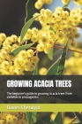 Growing Acacia Trees: The beginner's guide to growing Acacia trees from varieties to propagation (Tropical Trees #1) Cover Image
