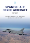 Spanish Air Force Aircraft: 1939-2021 By Eduardo Manuel Gil Martínez, Juan Arráez Cerdá (Photographer) Cover Image