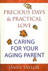 Precious Days & Practical Love: Caring for Your Aging Parent By James Taylor Cover Image