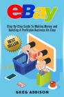 Ebay: Step-By-Step Guide To Making Money and Building A Profitable Business On Ebay Cover Image