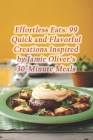 Effortless Eats: 99 Quick and Flavorful Creations Inspired by Jamie Oliver's 30-Minute Meals Cover Image