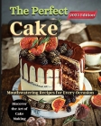 The Perfect Cake: Elevate Your Baking Skills with Cake Recipes By Emily Soto Cover Image