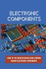 Electronic Components: How To The Identification Some Common Passive Electronic Components: Sections On Lcr Circuits By Norma Sautter Cover Image