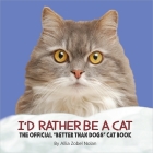 I'd Rather Be a Cat: The Official 'Better Than Dogs' Cat Book By Allia Zobel Nolan Cover Image