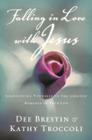Falling in Love with Jesus: Abandoning Yourself to the Greatest Romance of Your Life By Dee Brestin, Kathy Troccoli Cover Image
