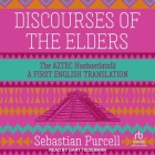 Discourses of the Elders: The Aztec Huehuetlatolli a First English Translation Cover Image