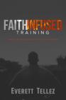Faith-Infused Training: A Biblical Perspective of Health and Fitness By Everett Tellez Cover Image
